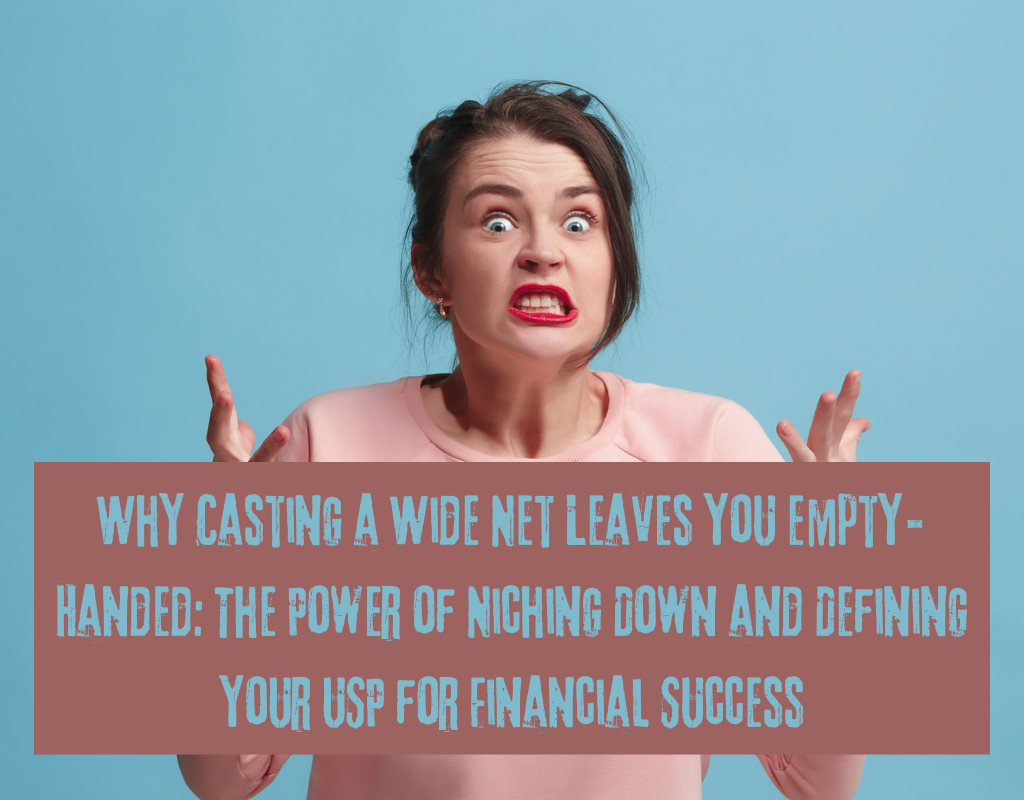 Why Casting a Wide Net Leaves You Empty-Handed: The Power of Niching Down and Defining Your USP for Financial Success